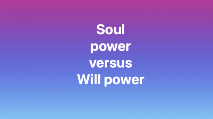 Soul Power Versus Will Power